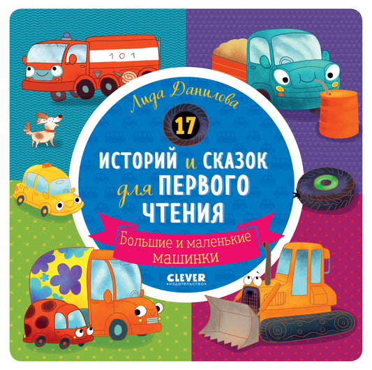 17 историй и сказок для первого чтения. Большие и маленькие машинки - Сlever-publishing